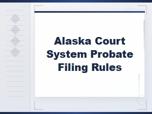 Alaska Probate Court Filing Rules and Forms