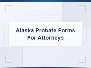 Alaska Probate Forms for Attorneys