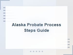 Alaska Probate Process Step-by-Step Guide