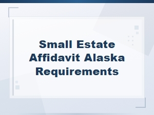 Small Estate Affidavit Requirements in Alaska