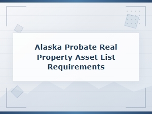 Alaska Probate Real Property Asset List Requirements