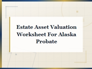 Alaska Probate Estate Asset Valuation Worksheet