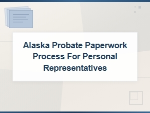 Alaska Probate Paperwork Guide for Personal Representatives