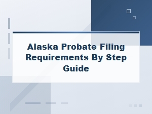 Alaska Probate Filing Requirements: Step-by-Step Guide