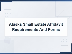 Alaska Small Estate Affidavit Requirements and Forms